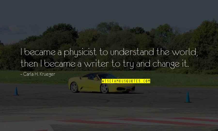 Understanding Change Quotes By Carla H. Krueger: I became a physicist to understand the world,