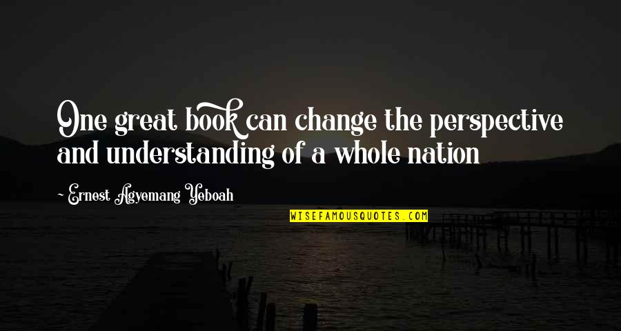 Understanding Change Quotes By Ernest Agyemang Yeboah: One great book can change the perspective and