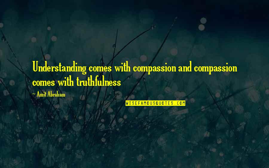 Understanding Compassion Quotes By Amit Abraham: Understanding comes with compassion and compassion comes with