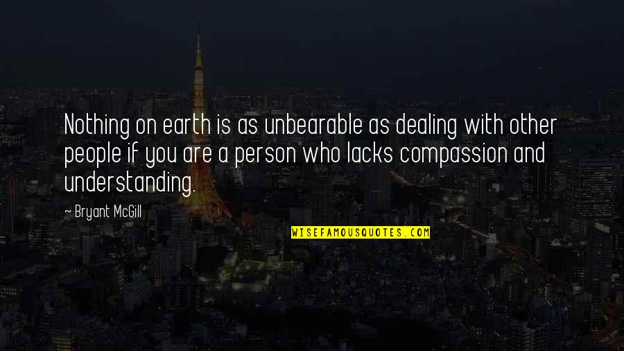 Understanding Compassion Quotes By Bryant McGill: Nothing on earth is as unbearable as dealing