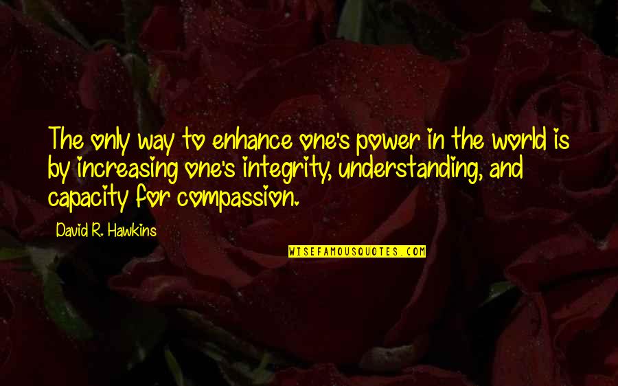 Understanding Compassion Quotes By David R. Hawkins: The only way to enhance one's power in