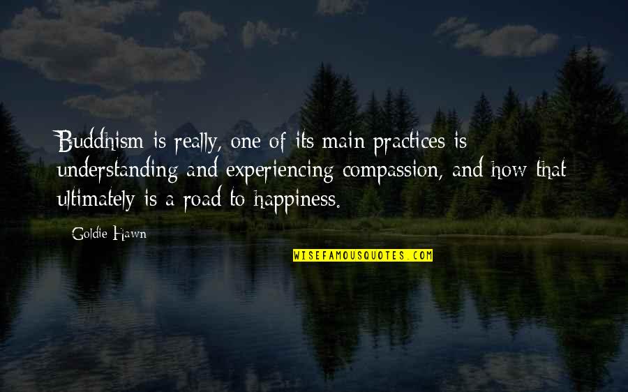 Understanding Compassion Quotes By Goldie Hawn: Buddhism is really, one of its main practices