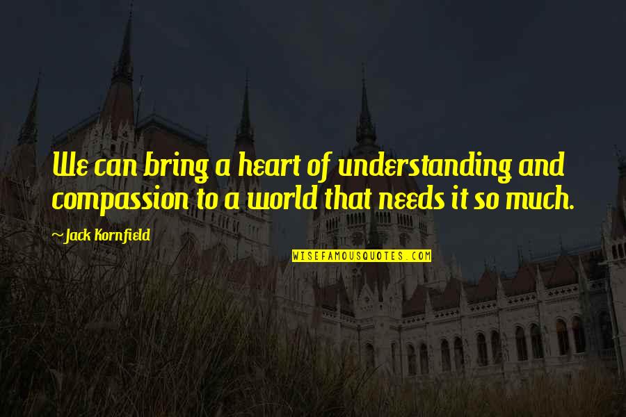 Understanding Compassion Quotes By Jack Kornfield: We can bring a heart of understanding and