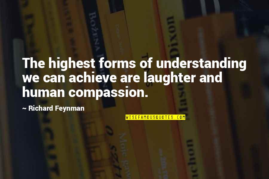Understanding Compassion Quotes By Richard Feynman: The highest forms of understanding we can achieve