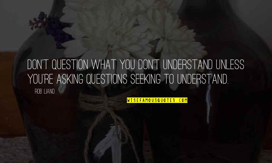 Understanding Compassion Quotes By Rob Liano: Don't question what you don't understand unless you're