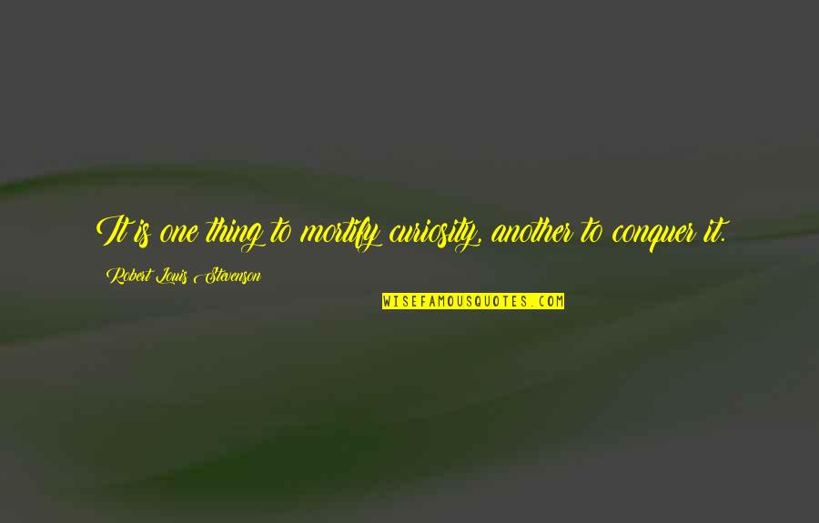 Understanding Consciousness Quotes By Robert Louis Stevenson: It is one thing to mortify curiosity, another