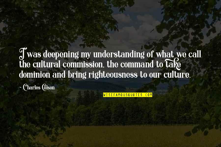 Understanding Culture Quotes By Charles Colson: I was deepening my understanding of what we