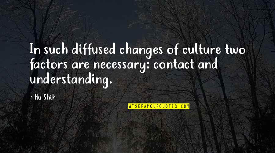 Understanding Culture Quotes By Hu Shih: In such diffused changes of culture two factors
