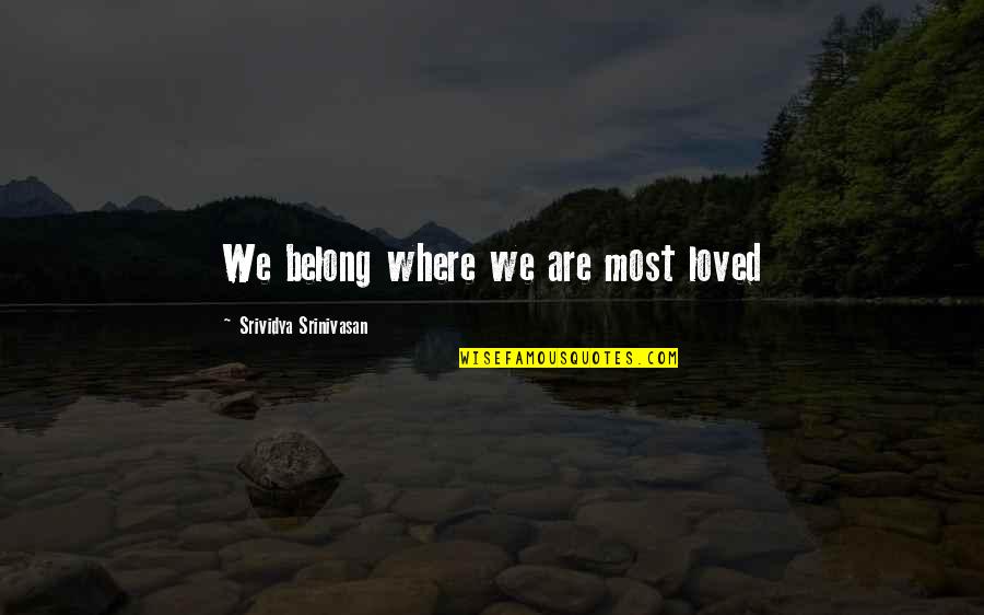 Understanding Culture Quotes By Srividya Srinivasan: We belong where we are most loved