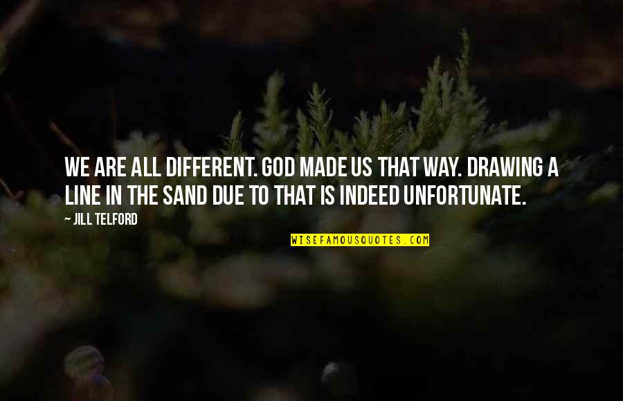 Understanding Differences Quotes By Jill Telford: We are all different. God made us that