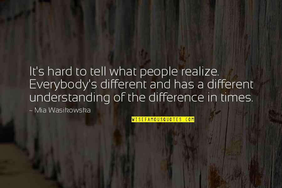 Understanding Differences Quotes By Mia Wasikowska: It's hard to tell what people realize. Everybody's