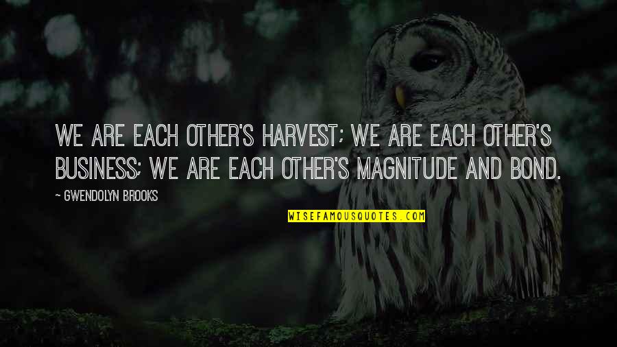 Understanding Each Other Quotes By Gwendolyn Brooks: We are each other's harvest; we are each