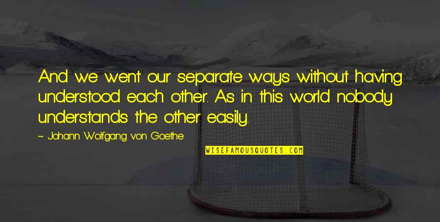 Understanding Each Other Quotes By Johann Wolfgang Von Goethe: And we went our separate ways without having