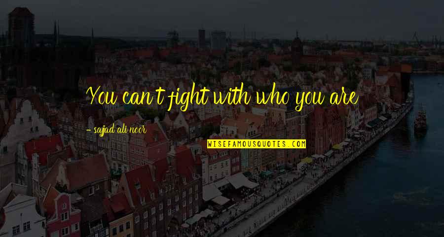 Understanding Failure Quotes By Sajjad Ali Noor: You can't fight with who you are Understanding Failure Quotes By Sajjad Ali Noor: You can't fight with who you are