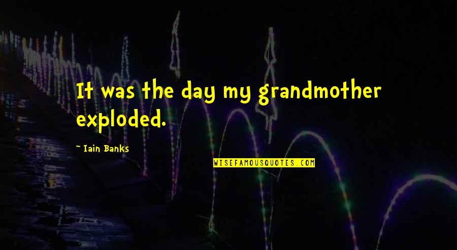 Understanding Family Quotes By Iain Banks: It was the day my grandmother exploded.