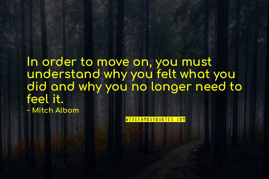 Understanding Feelings And Emotions Quotes By Mitch Albom: In order to move on, you must understand