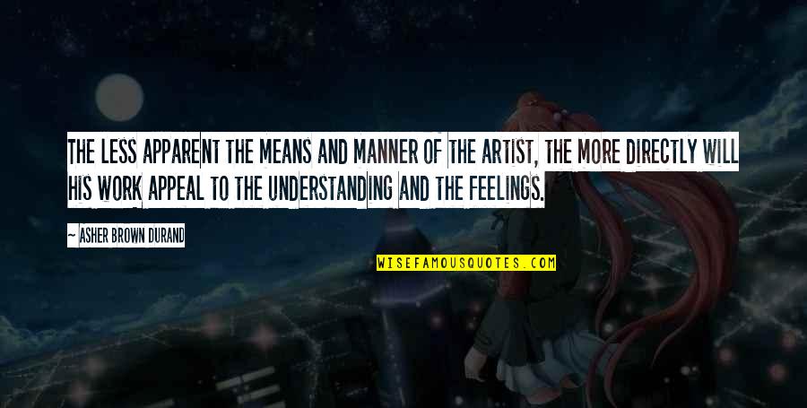 Understanding Feelings Quotes By Asher Brown Durand: The less apparent the means and manner of