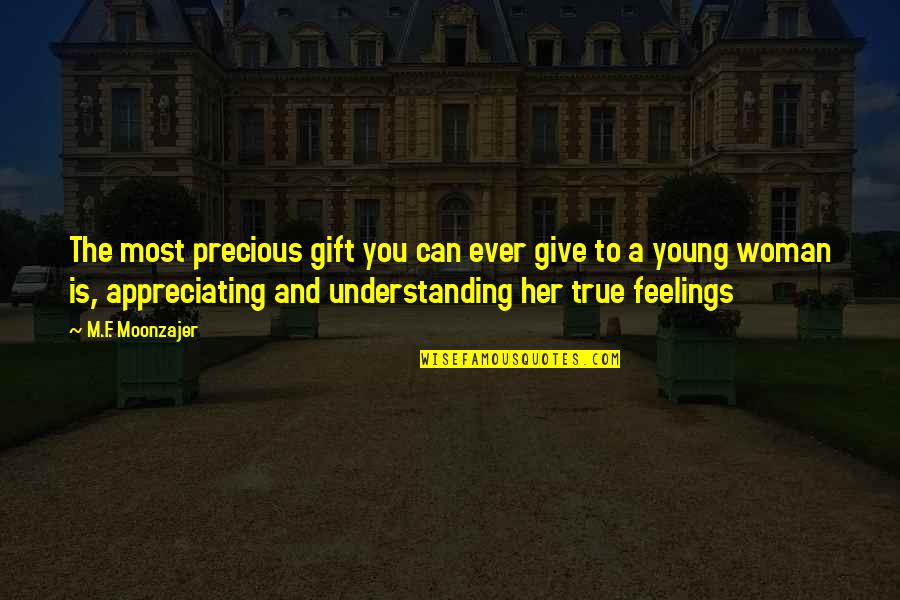 Understanding Feelings Quotes By M.F. Moonzajer: The most precious gift you can ever give