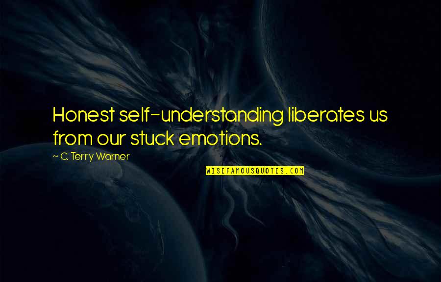Understanding Freedom Quotes By C. Terry Warner: Honest self-understanding liberates us from our stuck emotions.