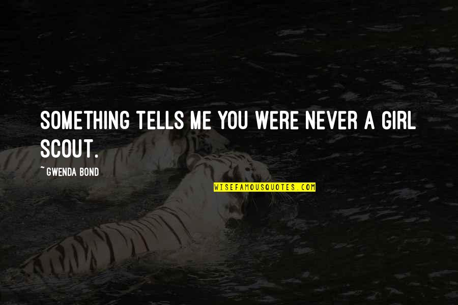 Understanding Girl Quotes By Gwenda Bond: Something tells me you were never a Girl Understanding Girl Quotes By Gwenda Bond: Something tells me you were never a Girl