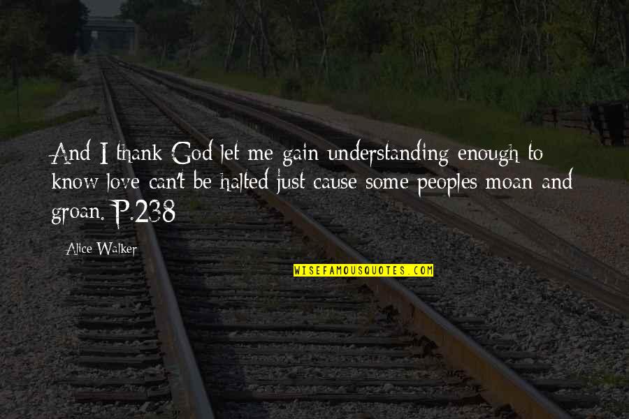 Understanding God Quotes By Alice Walker: And I thank God let me gain understanding