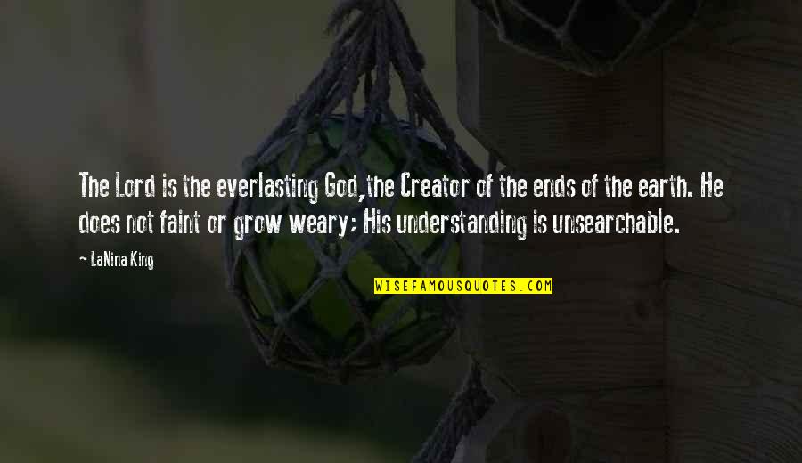 Understanding God Quotes By LaNina King: The Lord is the everlasting God,the Creator of