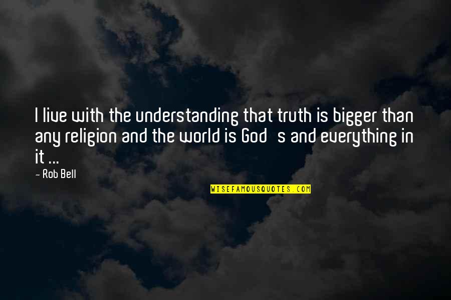 Understanding God Quotes By Rob Bell: I live with the understanding that truth is