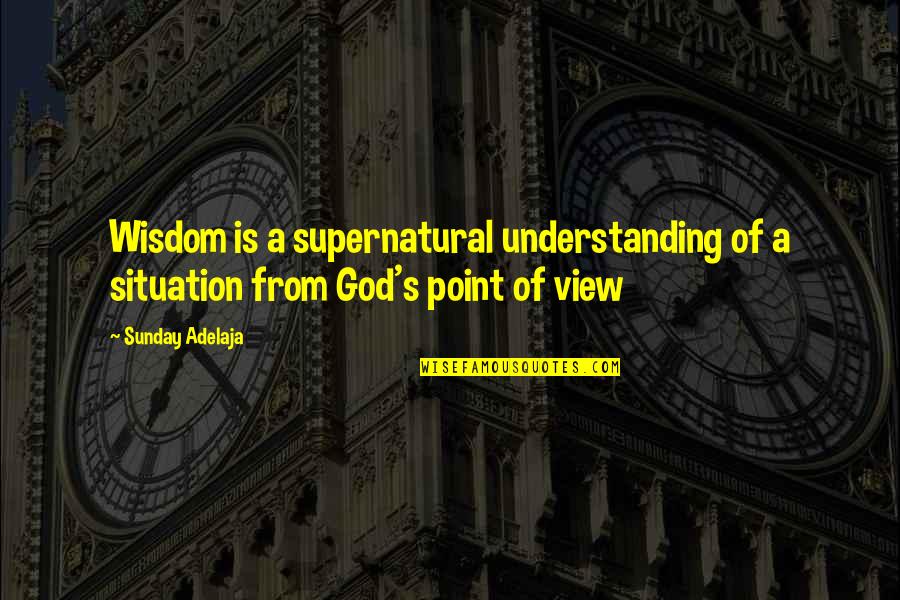 Understanding God Quotes By Sunday Adelaja: Wisdom is a supernatural understanding of a situation