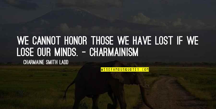 Understanding Grief Quotes By Charmaine Smith Ladd: We cannot honor those we have lost if