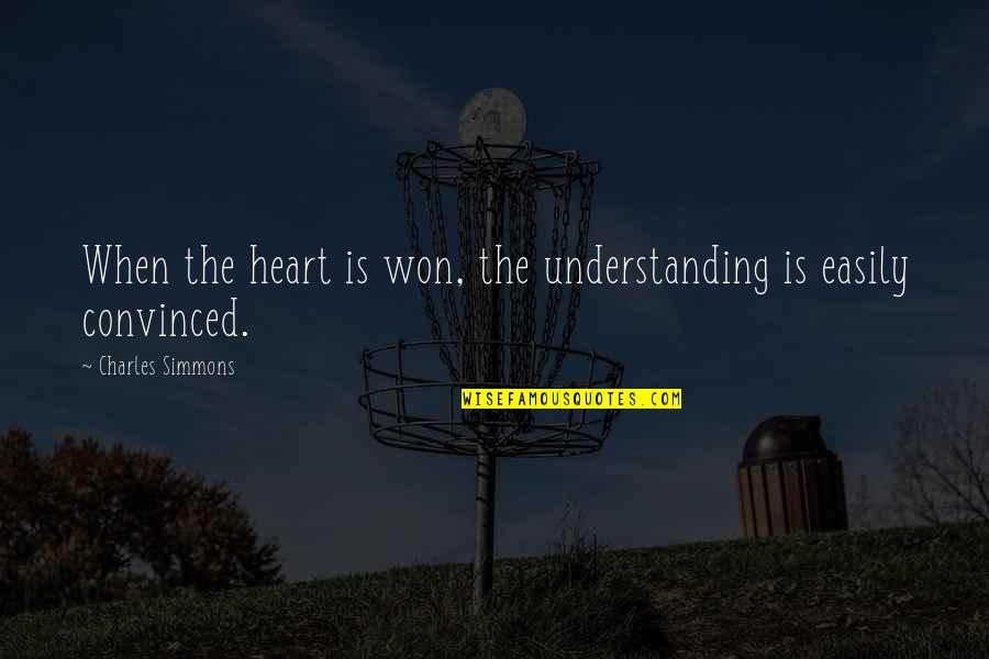 Understanding Heart Quotes By Charles Simmons: When the heart is won, the understanding is Understanding Heart Quotes By Charles Simmons: When the heart is won, the understanding is