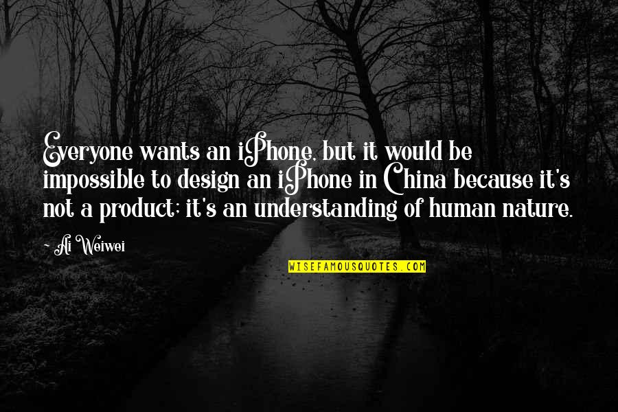 Understanding Human Nature Quotes By Ai Weiwei: Everyone wants an iPhone, but it would be