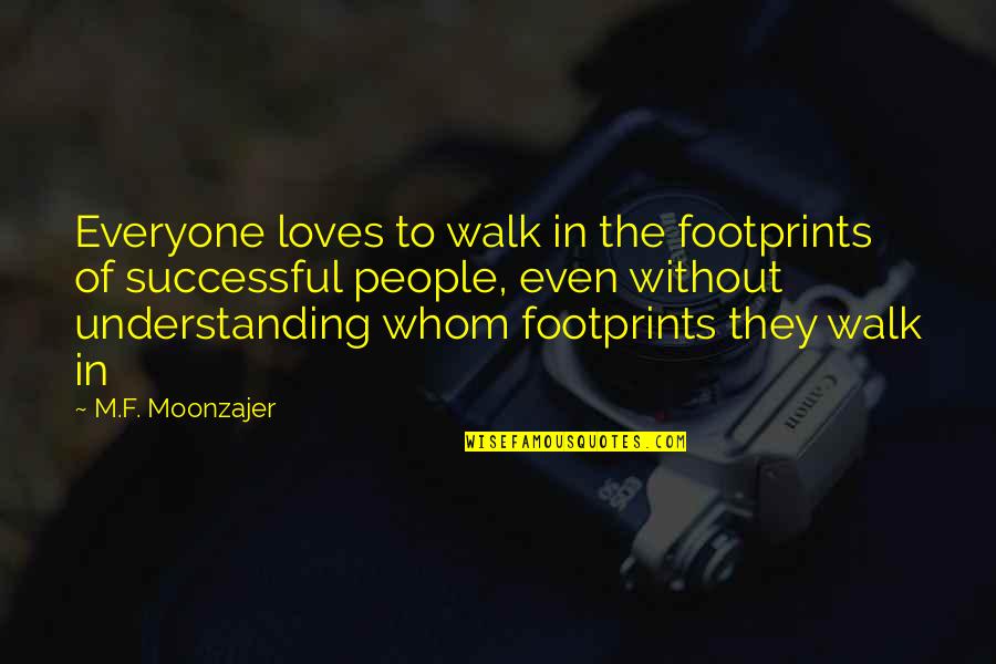 Understanding In Love Quotes By M.F. Moonzajer: Everyone loves to walk in the footprints of