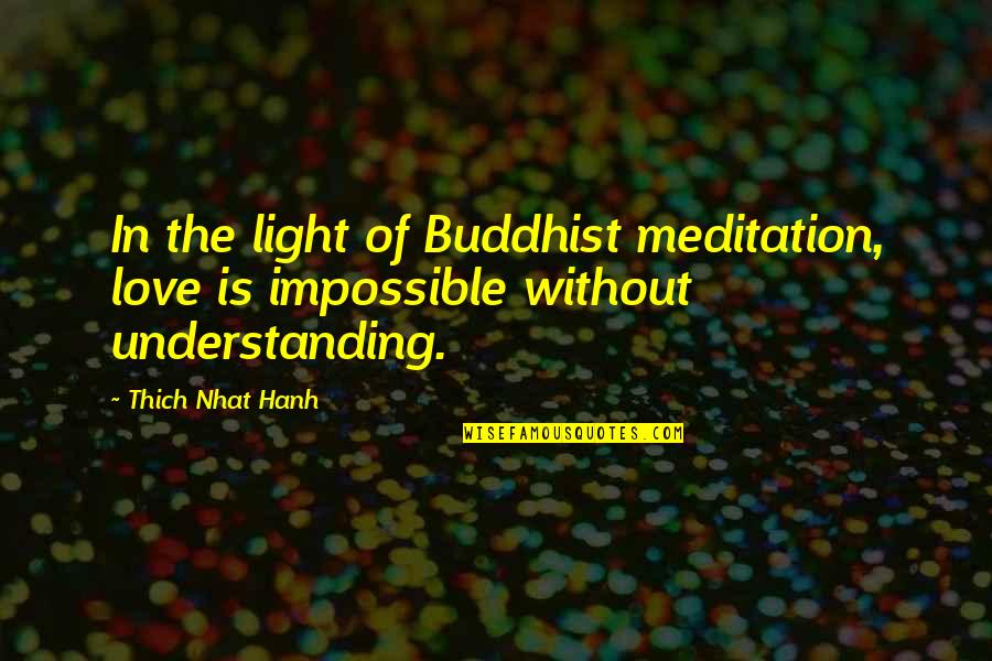 Understanding In Love Quotes By Thich Nhat Hanh: In the light of Buddhist meditation, love is