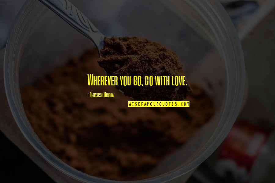 Understanding In Love Relationship Quotes By Debasish Mridha: Wherever you go, go with love.