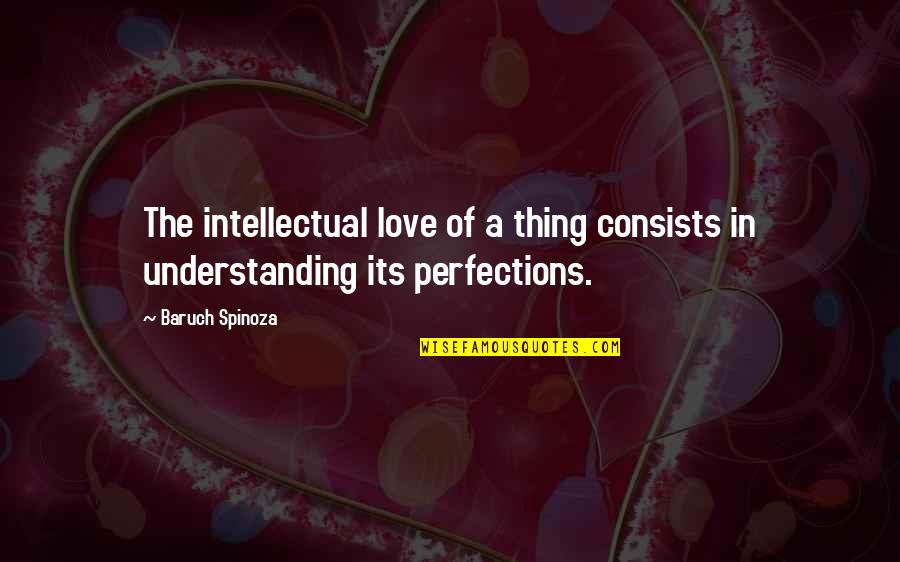 Understanding In Quotes By Baruch Spinoza: The intellectual love of a thing consists in