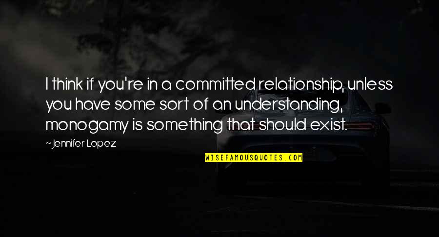 Understanding In Quotes By Jennifer Lopez: I think if you're in a committed relationship,