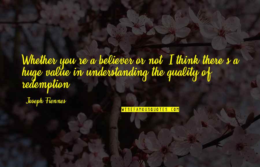 Understanding In Quotes By Joseph Fiennes: Whether you're a believer or not, I think