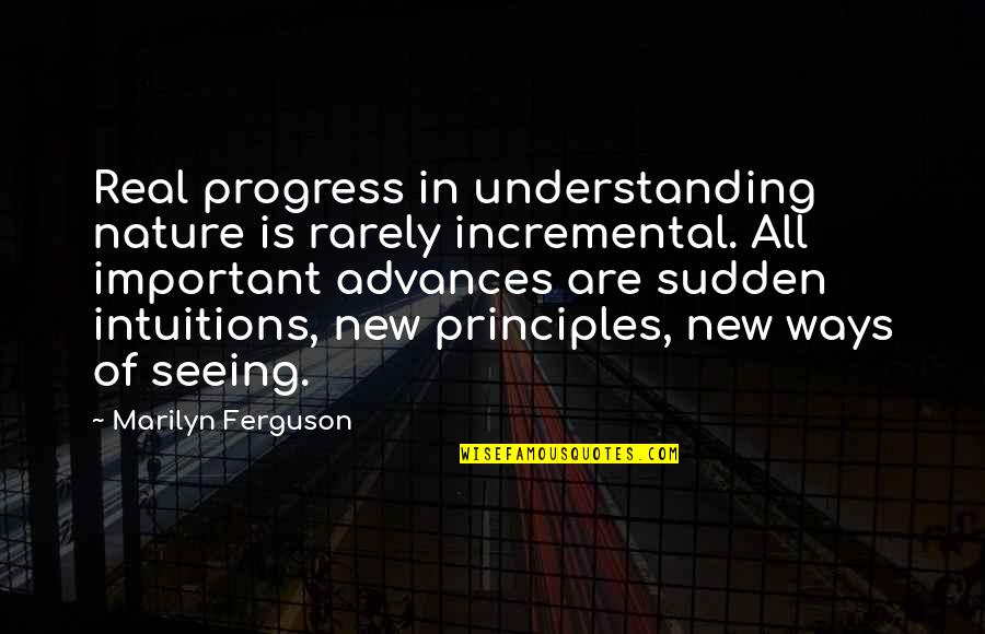 Understanding In Quotes By Marilyn Ferguson: Real progress in understanding nature is rarely incremental.