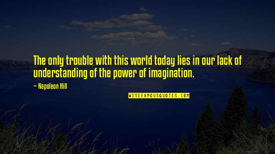 Understanding In Quotes By Napoleon Hill: The only trouble with this world today lies
