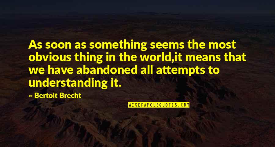 Understanding Is The Best Thing In The World Quotes By Bertolt Brecht: As soon as something seems the most obvious Understanding Is The Best Thing In The World Quotes By Bertolt Brecht: As soon as something seems the most obvious