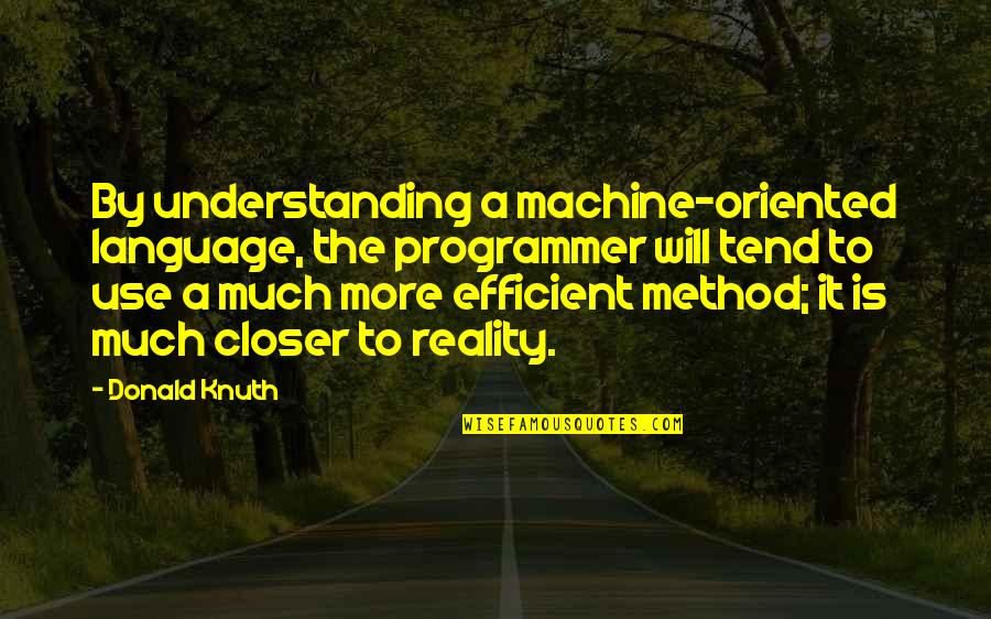 Understanding Language Quotes By Donald Knuth: By understanding a machine-oriented language, the programmer will Understanding Language Quotes By Donald Knuth: By understanding a machine-oriented language, the programmer will