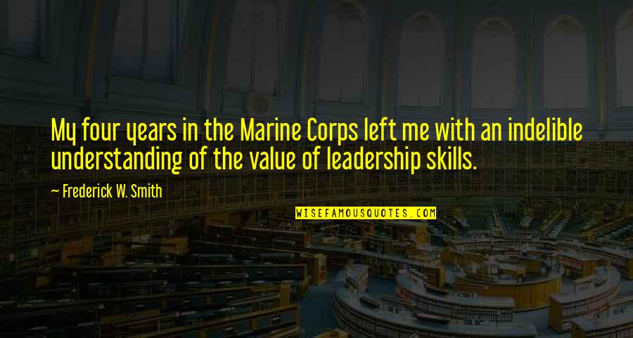 Understanding Leadership Quotes By Frederick W. Smith: My four years in the Marine Corps left Understanding Leadership Quotes By Frederick W. Smith: My four years in the Marine Corps left