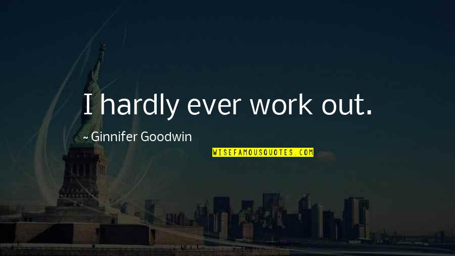 Understanding Leadership Quotes By Ginnifer Goodwin: I hardly ever work out. Understanding Leadership Quotes By Ginnifer Goodwin: I hardly ever work out.