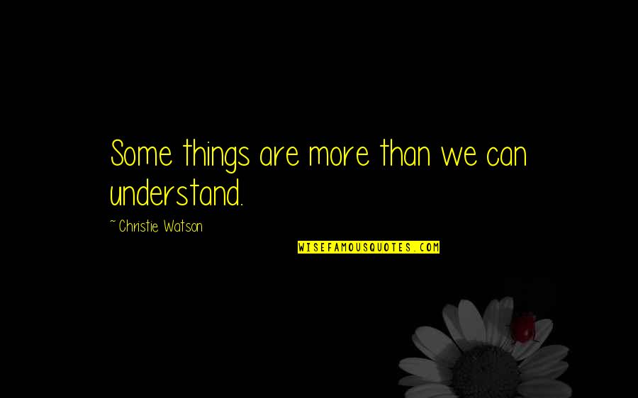 Understanding Life Quotes By Christie Watson: Some things are more than we can understand.