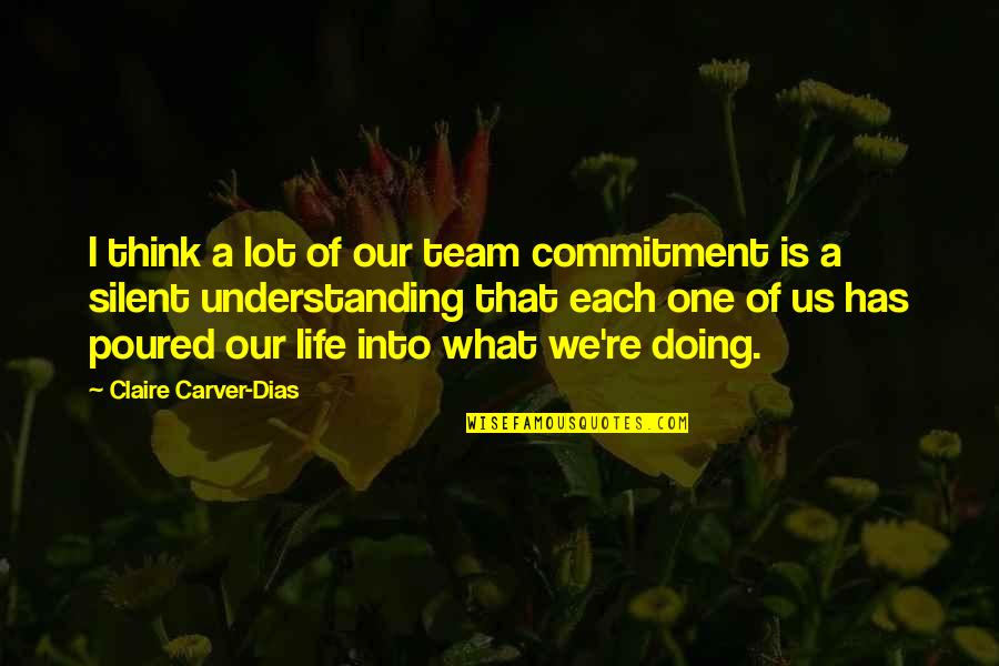 Understanding Life Quotes By Claire Carver-Dias: I think a lot of our team commitment