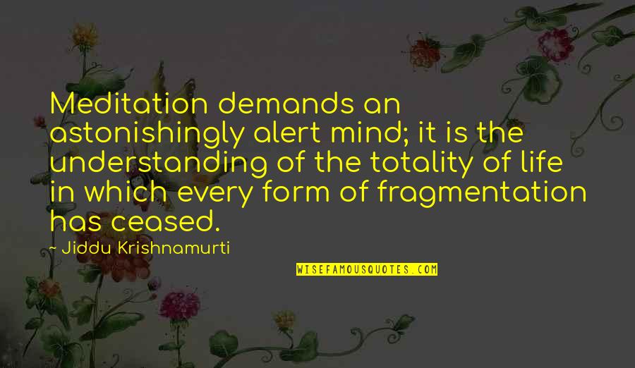 Understanding Life Quotes By Jiddu Krishnamurti: Meditation demands an astonishingly alert mind; it is