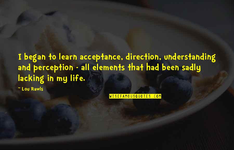 Understanding Life Quotes By Lou Rawls: I began to learn acceptance, direction, understanding and