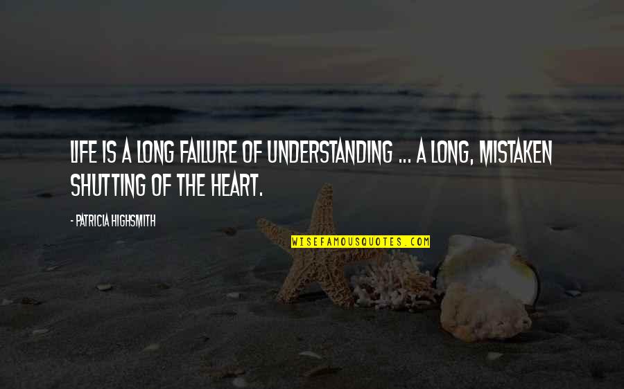 Understanding Life Quotes By Patricia Highsmith: Life is a long failure of understanding ...