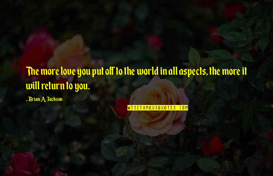 Understanding Love Quotes By Brian A. Jackson: The more love you put off to the Understanding Love Quotes By Brian A. Jackson: The more love you put off to the