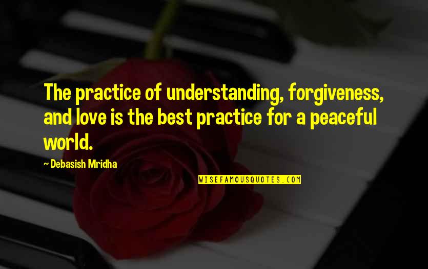 Understanding Love Quotes Quotes By Debasish Mridha: The practice of understanding, forgiveness, and love is